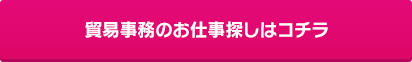 貿易事務のお仕事探しはコチラ